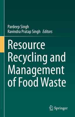 Resource Recycling and Management of Food Waste - Singh, Pardeep (Editor), and Singh, Ravindra Pratap (Editor)