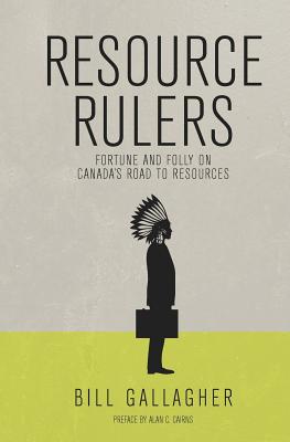 Resource Rulers: Fortune and Folly on Canada's Road to Resources - Cairns, Alan C (Introduction by), and Gallagher, Bill