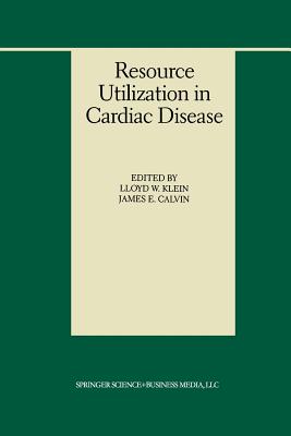 Resource Utilization in Cardiac Disease - Klein, Lloyd W (Editor), and Calvin, James E (Editor)