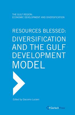 Resources Blessed: Diversification and the Gulf Development Model - Luciani, Giacomo (Editor)