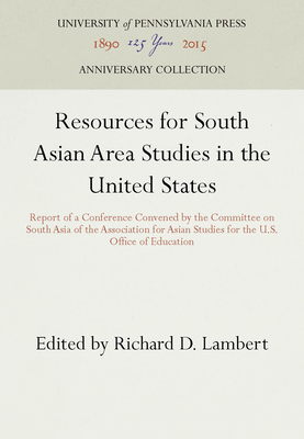 Resources for South Asian Area Studies in the United States: Report of a Conference Convened by the Committee on South Asia of the Association for Asian Studies for the U.S. Office of Education - Lambert, Richard D (Editor)