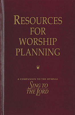 Resources for Worship Planning: A Companion to the Hymnal Sing to the Lord - Schwanz, Keith