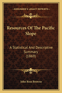 Resources of the Pacific Slope: A Statistical and Descriptive Summary (1869)