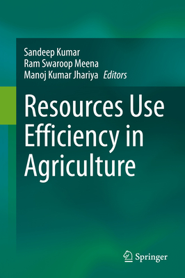 Resources Use Efficiency in Agriculture - Kumar, Sandeep (Editor), and Meena, Ram Swaroop (Editor), and Jhariya, Manoj Kumar (Editor)