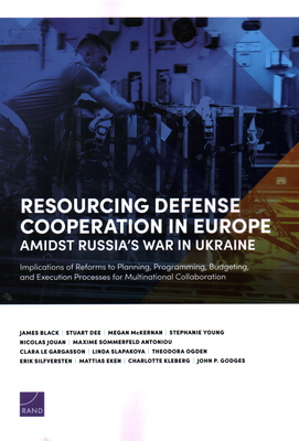 Resourcing Defense Cooperation in Europe Amidst Russia's War in Ukraine: Implications of Reforms to Planning, Programming, Budgeting, and Execution Processes for Multinational Collaboration - Black, James, and Deeks, Stuart, and McKernan, Megan