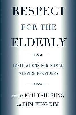Respect for the Elderly: Implications for Human Service Providers - Sung, Kyu-Taik (Editor), and Kim, Bum Jung (Editor)