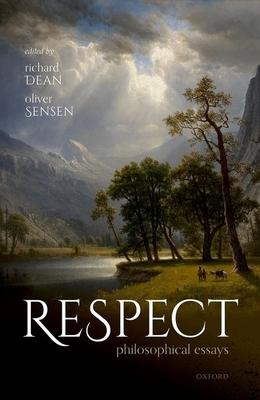 Respect: Philosophical Essays - Dean, Richard (Editor), and Sensen, Oliver (Editor)