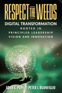 Respect the Weeds: Digital Transformation Rooted in Principled Leadership, Vision and Innovation