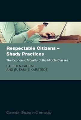 Respectable Citizens - Shady Practices: The Economic Morality of the Middle Classes - Farrall, Stephen, and Karstedt, Susanne