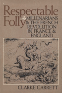 Respectable Folly: Millenarians and the French Revolution in France and England