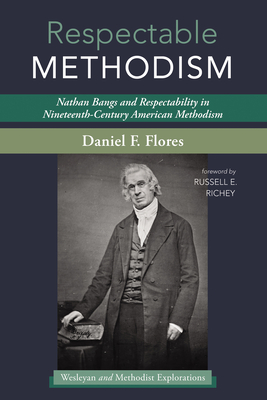 Respectable Methodism - Flores, Daniel F, and Richey, Russell E, Dr. (Foreword by)