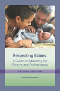 Respecting Babies, Second Edition: A Guide to Educaring For Parents and Professionals, Second Edition