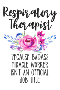Respiratory Therapist Because Badass Miracle Worker Isn't an Official Job Title: Lined Journal Notebook for Respiratory Therapists, Rt Students