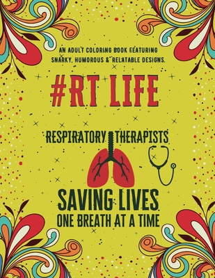 Respiratory Therapist Life: An Adult Coloring Book Featuring Funny, Humorous & Stress Relieving Designs - Gift for Respiratory Therapists - Neo Coloration
