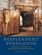 Resplendent Synagogue - Architecture and Worship in an Eighteenth-Century Polish Community