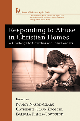 Responding to Abuse in Christian Homes - Nason-Clark, Nancy (Editor), and Kroeger, Catherine Clark (Editor), and Fisher-Townsend, Barbara (Editor)