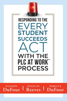 Responding to the Every Student Succeeds ACT with the Plc at Work (Tm) Process: (Integrating Essa and Professional Learning Communities) - Dufour, Richard, and Reeves, Douglas, and Dufour, Rebecca