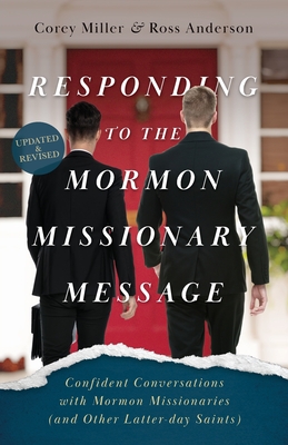 Responding to the Mormon Missionary Message: Confident Conversations with Mormon Missionaries (and Other Latter-day Saints) - Miller, Corey, and Anderson, Ross