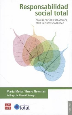 Responsabilidad Social Total: Comunicacion Estrategica Para la Sustentabilidad - Mejia, Marta, and Newman, Bruno, and Arango, Manuel (Prologue by)