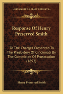 Response of Henry Preserved Smith: To the Charges Presented to the Presbytery of Cincinnati by the Committee of Prosecution (1892)