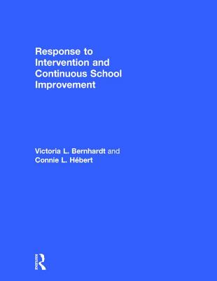 Response to Intervention and Continuous School Improvement: How to Design, Implement, Monitor, and Evaluate a Schoolwide Prevention System - Bernhardt, Victoria L, and Hbert, Connie L