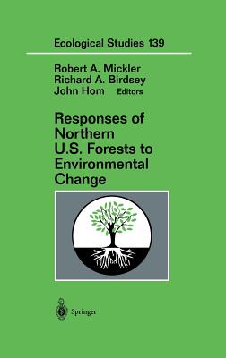 Responses of Northern U.S. Forests to Environmental Change - Mickler, Robert A (Editor), and Birdsey, Richard A (Editor), and Hom, John (Editor)