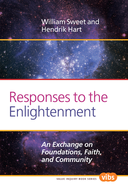 Responses to the Enlightenment: An Exchange on Foundations, Faith, and Community - Sweet, William, and Hart, Hendrik