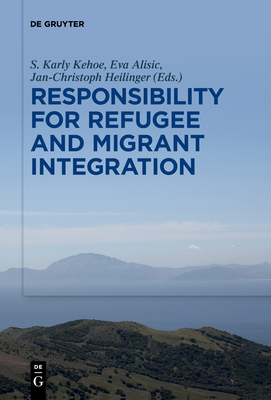 Responsibility for Refugee and Migrant Integration - Kehoe, S Karly (Editor), and Alisic, Eva (Editor), and Heilinger, Jan-Christoph (Editor)