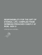 Responsibility for the Gift of Eternal Life, Compiled from Sermons Preached Chiefly at Row, 1829-31