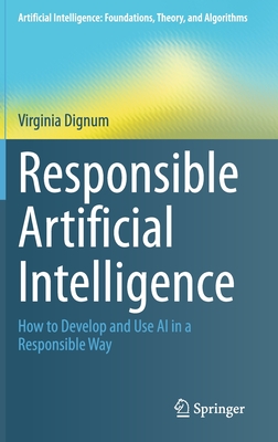 Responsible Artificial Intelligence: How to Develop and Use AI in a Responsible Way - Dignum, Virginia