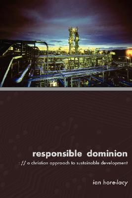 Responsible Dominion: A Christian Approach to Sustainable Development - Hore-Lacy, Ian