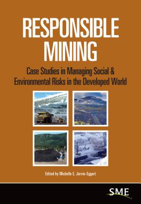 Responsible Mining: Case Studies in Managing Social & Environmental Risks in the Developed World - Jarvie-Eggart, Michelle E (Editor)