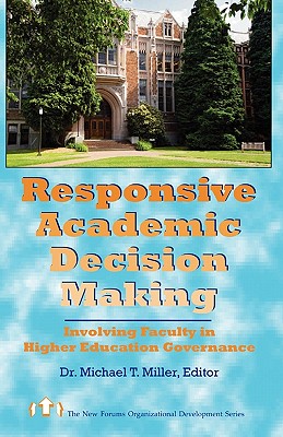 Responsive Academic Decision Making: Involving Faculty In Higher Education Governance - Miller, Michael T