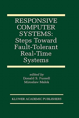 Responsive Computer Systems: Steps Toward Fault-Tolerant Real-Time Systems - Fussell, Donald (Editor), and Malek, Miroslaw (Editor)