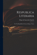 Respublica Literaria: or, The Republick of Letters; Being a Vision