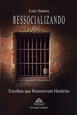Ressocializando: Escolhas que Reescrevem Histrias - Santos, Luiz