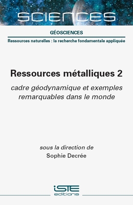 Ressources m?talliques 2: cadre g?odynamique et exemples remarquables dans le monde - Decr?e, Sophie