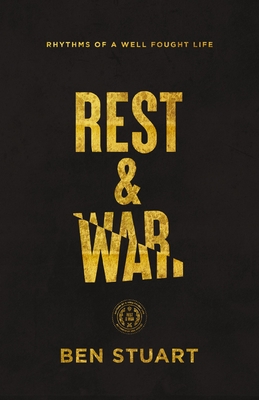 Rest and War: Rhythms of a Well-Fought Life - Stuart, Ben