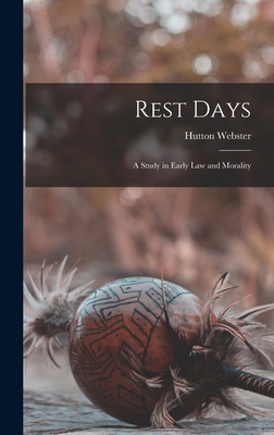 Rest Days: A Study in Early Law and Morality - Webster, Hutton