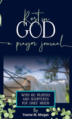 Rest in God: A Prayer Journal with 100 Prayers and Scriptures for Daily Needs - Morgan, Yvonne M, and Basinski, Julie (Cover design by), and Pollard, Carla (Foreword by)