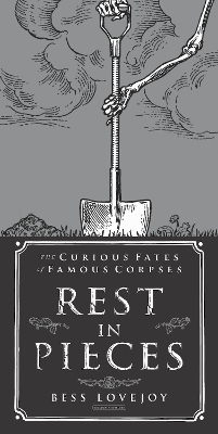 Rest in Pieces: The Curious Fates of Famous Corpses - Lovejoy, Bess