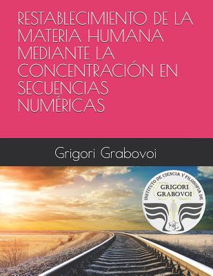 Restablecimiento de la Materia Humana Mediante La Concentraci?n En Secuencias Num?ricas - Roman, Gema (Editor), and Grabovoi, Grigori