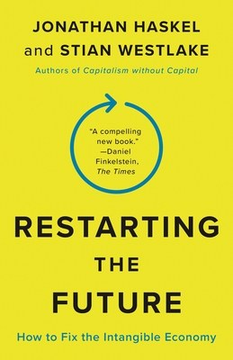 Restarting the Future: How to Fix the Intangible Economy - Haskel, Jonathan, and Westlake, Stian