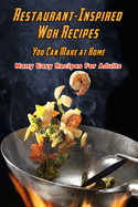 Restaurant-Inspired Wok Recipes You Can Make at Home: Many Easy Recipes For Adults: Restaurant-Inspired Wok Recipes Book