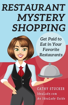 Restaurant Mystery Shopping: Get Paid to Eat in Your Favorite Restaurants - Stucker, Cathy