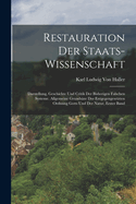 Restauration Der Staats-Wissenschaft: Darstellung, Geschichte Und Critik Der Bisherigen Falschen Systeme. Allgemeine Grunds?ze Der Entgegengesetzten Ordnung Gotts Und Der Natur, Erster Band