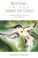 Resting in the Arms of God: Recognizing the Spiritual Connection in Our Daily Lives
