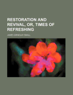 Restoration and Revival, Or, Times of Refreshing