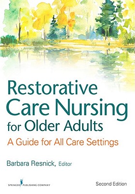 Restorative Care Nursing for Older Adults: A Guide For All Care Settings - Resnick, Barbara, PhD, Crnp, Faan (Editor), and Galik, Elizabeth, PhD, Crnp, and Boltz, Marie, PhD, RN, Faan (Editor)