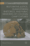 Restorative Justice, Humanitarian Rhetorics, and Public Memories of Colonial Camp Cultures